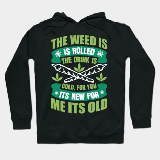 The Weed Is Rolled The Drink Is Cold For You It`s New For Me It`s Old Hoodie